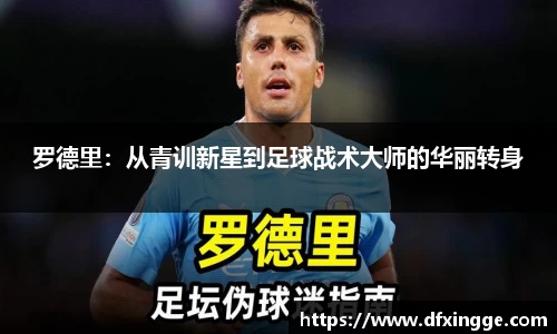 罗德里：从青训新星到足球战术大师的华丽转身