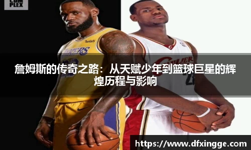 詹姆斯的传奇之路：从天赋少年到篮球巨星的辉煌历程与影响